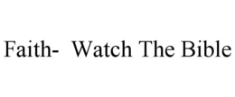 FAITH-  WATCH THE BIBLE trademark