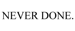 NEVER DONE. trademark