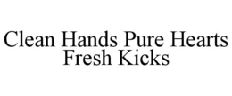 CLEAN HANDS PURE HEARTS FRESH KICKS trademark