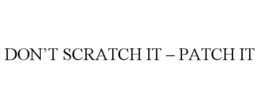 DON’T SCRATCH IT – PATCH IT trademark