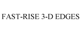 FAST-RISE 3-D EDGES trademark