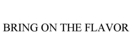 BRING ON THE FLAVOR trademark