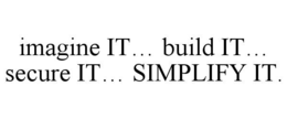 IMAGINE IT… BUILD IT… SECURE IT… SIMPLIFY IT. trademark