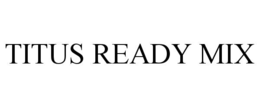 TITUS READY MIX trademark