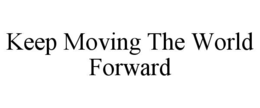 KEEP MOVING THE WORLD FORWARD trademark