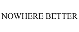 NOWHERE BETTER trademark