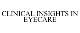CLINICAL INSIGHTS IN EYECARE trademark