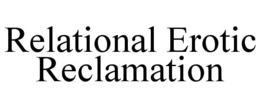 RELATIONAL EROTIC RECLAMATION trademark