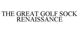THE GREAT GOLF SOCK RENAISSANCE trademark