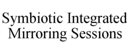 SYMBIOTIC INTEGRATED MIRRORING SESSIONS trademark