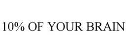 10% OF YOUR BRAIN trademark