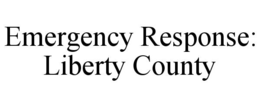 EMERGENCY RESPONSE: LIBERTY COUNTY trademark
