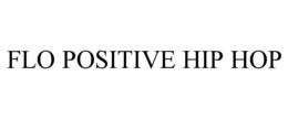 FLO POSITIVE HIP HOP trademark