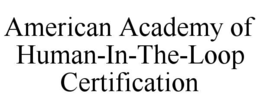 AMERICAN ACADEMY OF HUMAN-IN-THE-LOOP CERTIFICATION trademark
