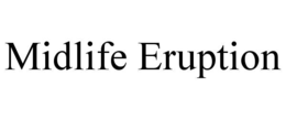 MIDLIFE ERUPTION trademark