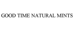 GOOD TIME NATURAL MINTS trademark