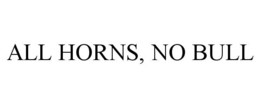 ALL HORNS, NO BULL trademark
