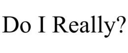 DO I REALLY? trademark