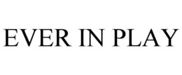 EVER IN PLAY trademark