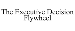 THE EXECUTIVE DECISION FLYWHEEL trademark