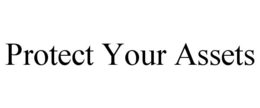 PROTECT YOUR ASSETS trademark