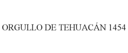 ORGULLO DE TEHUACÁN 1454 trademark