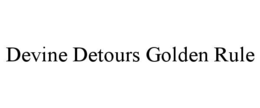 DEVINE DETOURS GOLDEN RULE trademark