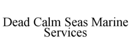 DEAD CALM SEAS MARINE SERVICES trademark