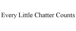 EVERY LITTLE CHATTER COUNTS trademark