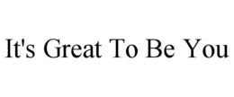 IT'S GREAT TO BE YOU trademark