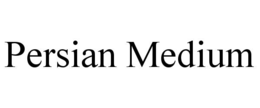 PERSIAN MEDIUM trademark