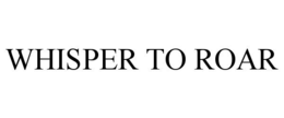 WHISPER TO ROAR trademark