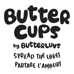 BUTTER CUPS BY BUTTERLUVS SPREAD THE LOVE! PARTAGE L'AMOUR! trademark