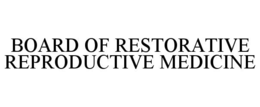 BOARD OF RESTORATIVE REPRODUCTIVE MEDICINE trademark