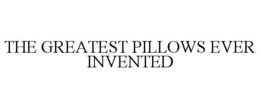 THE GREATEST PILLOWS EVER INVENTED trademark