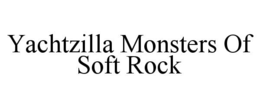 YACHTZILLA MONSTERS OF SOFT ROCK trademark