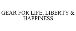 GEAR FOR LIFE, LIBERTY & HAPPINESS trademark