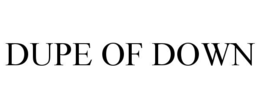 DUPE OF DOWN trademark