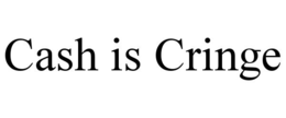 CASH IS CRINGE trademark