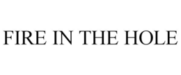 FIRE IN THE HOLE trademark