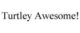 TURTLEY AWESOME! trademark