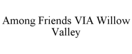 AMONG FRIENDS VIA WILLOW VALLEY trademark