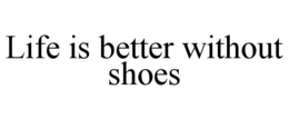 LIFE IS BETTER WITHOUT SHOES trademark