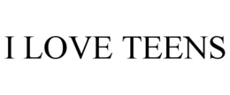 I LOVE TEENS trademark