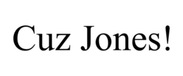 CUZ JONES! trademark