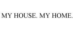 MY HOUSE. MY HOME. trademark
