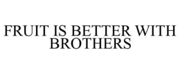 FRUIT IS BETTER WITH BROTHERS trademark
