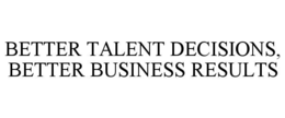 BETTER TALENT DECISIONS, BETTER BUSINESS RESULTS trademark