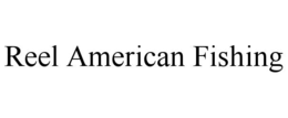 REEL AMERICAN FISHING trademark