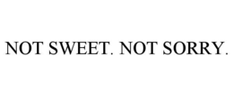 NOT SWEET. NOT SORRY. trademark